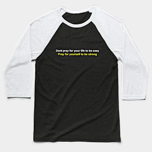 Dont pray for your life to be easy Baseball T-Shirt